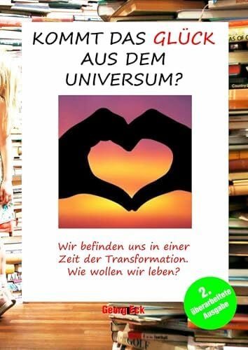 Eck, Georg Kommt das Glück aus dem Universum?: Wir befinden uns in einer Zeit der Transformation. Wie wollen wir leben?