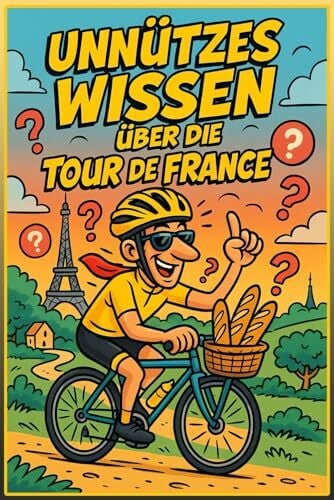 Stone, Andre Unnützes Wissen über die Tour de France: 222 verblüffende Fakten und skurrile Geschichten zum berühmtesten Radrennen der Welt: Das komplette ... 20-Fragen-Quiz und Tour de France Glossar