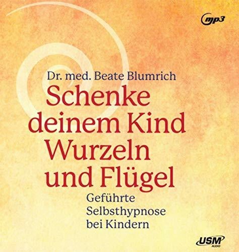 Blumrich, Beate Selbsthypnose bei Kindern: 'Schenke deinem Kind Wurzeln und Flügel - Geführte Selbsthypnose bei Kindern' (Deutsch) MP3-CD – 11. Juni 2019