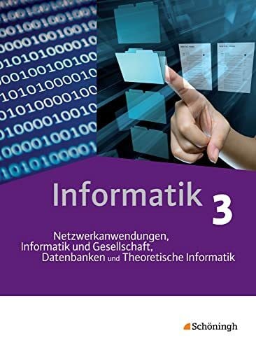 Informatik / Informatik - Lehrwerk für die gymnasiale Oberstufe: Lehrwerk für die gymnasiale Oberstufe / Schülerband 3: Netzwerkanwendungen, ... Datenbanken und Theoretische Informatik