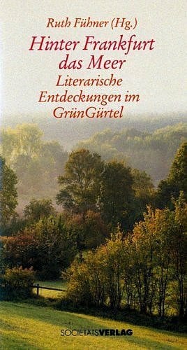 Fühner, Ruth Hinter Frankfurt das Meer: Literarische Entdeckungen im GrünGürtel