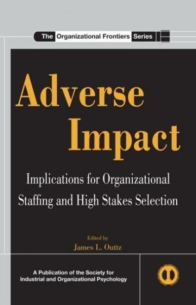 Outtz, James L. Adverse Impact: Implications for Organizational Staffing and High Stakes Selection (The Organizational Frontiers Series)