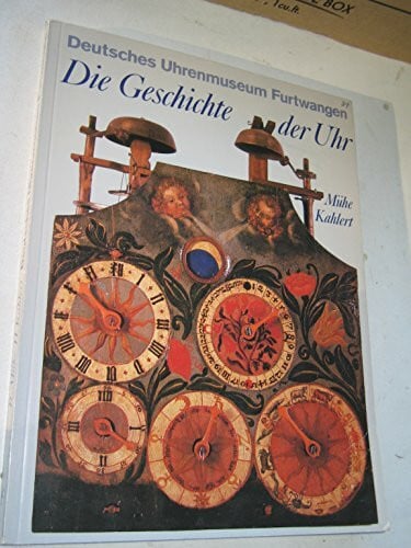 Kahlert, Helmut Deutsches Uhrenmuseum Furtwangen: Die Geschichte der Uhr