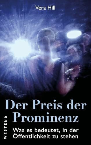 Hill, Vera Der Preis der Prominenz: Was es bedeutet, in der Öffentlichkeit zu stehen