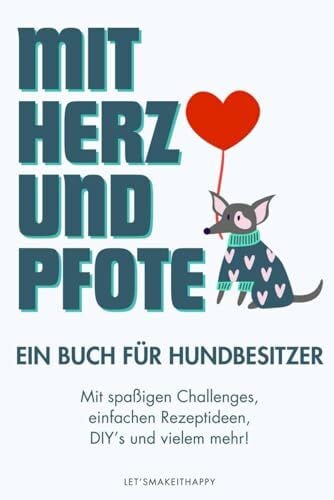 Let'smakeithappy Mit Herz und Pfote: Ein Buch für Hundebesitzer - mit spaßigen Challenges, einfachen Rezeptideen, DIY’s und vielem mehr!