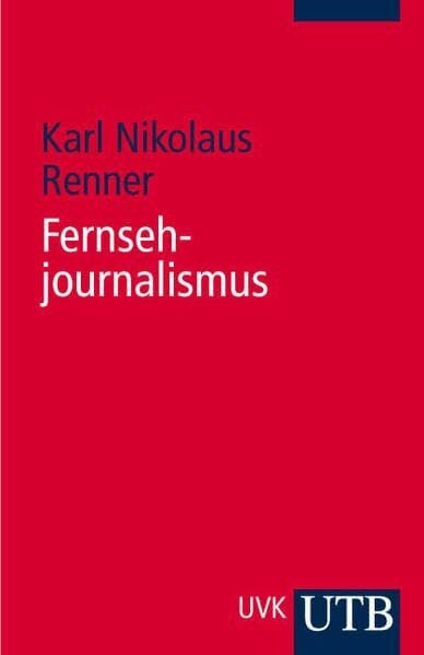 Renner, Karl Nikolaus Fernsehjournalismus: Entwurf einer Theorie des kommunikativen Handelns