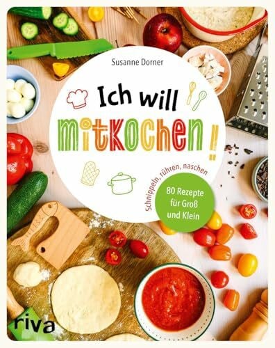 Dorner, Susanne Ich will mitkochen!: Schnippeln, rühren, naschen: 80 Rezepte für Groß und Klein | Gesunde, einfache und leckere Gerichte für Kindergartenkinder bis Teenies und die ganze Familie