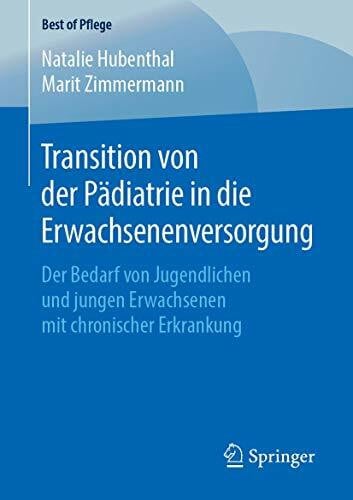 Zimmermann, Marit Transition von der Pädiatrie in die Erwachsenenversorgung: Der Bedarf von Jugendlichen und jungen Erwachsenen mit chronischer Erkrankung (Best of Pflege)