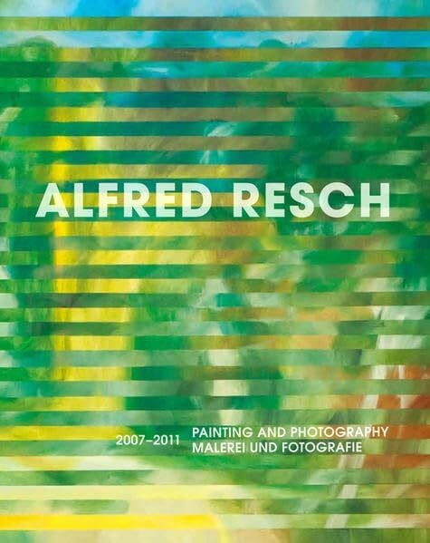 Resch, Alfred Painting and Photography / Malerei und Fotografie, 2007-2011