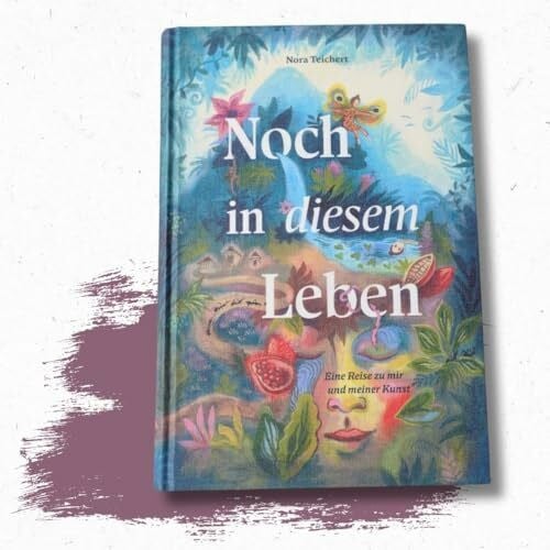 Nora, Teichert Noch in diesem Leben: Eine Reise zu mir und meiner Kunst