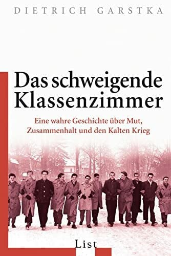 Garstka, Dietrich Das schweigende Klassenzimmer: Eine wahre Geschichte über Mut, Zusammenhalt und den Kalten Krieg (0)