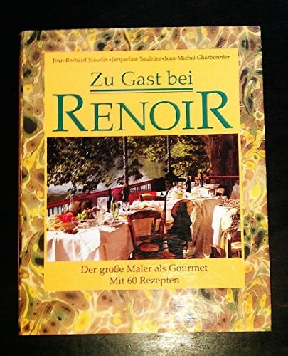 Naudin Jean-Bernard und Gilles Plazy Jaqueline Saulnier Zu Gast bei Renoir. Der grosse Maler als Gourmet. Mit 60 Rezepten