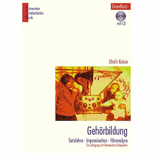 Ulrich Kaiser Gehörbildung, Grundkurs mit CD: Satzlehre, Improvisation, Höranalyse. Ein Lehrgang mit historischen Beispielen