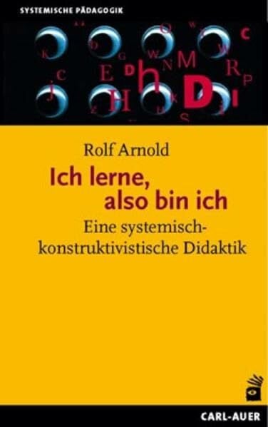 Arnold, Rolf Ich lerne, also bin ich: Eine systemisch-konstruktivistische Didaktik