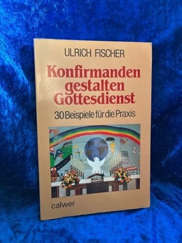 Fischer, Ulrich Konfirmanden gestalten Gottesdienst: 30 Beispiele für die Praxis