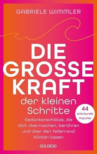 Wimmler, Gabriele Die große Kraft der kleinen Schritte: Gedankenschätze, die dich überraschen, berühren und über den Tellerrand blicken lassen. 44 stärkende Impulse
