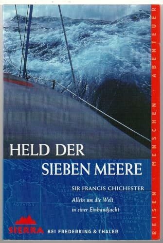 Chichester, Francis Held der sieben Meere: Allein um die Welt in einer Einhandjacht (Sierra bei Frederking & Thaler)