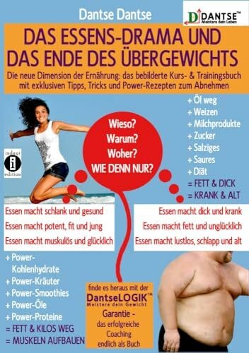 Dantse, Dantse Das ESSENS-DRAMA und das ENDE DES ÜBERGEWICHTS: Die neue Dimension der Ernährung: das bebilderte Kurs- & Trainingsbuch! Mit exklusiven Tipps, Tricks ... zum Abnehmen (DANTSE: Meistere dein Leben)