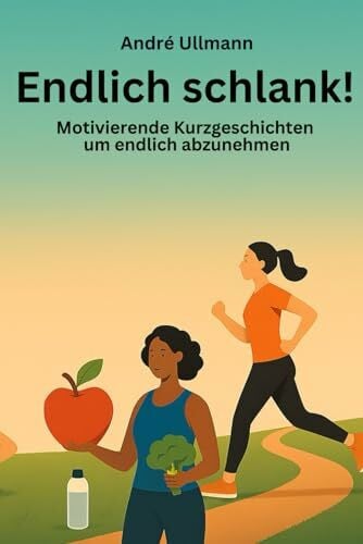 Ullmann, André Endlich schlank! - Motivierende Kurzgeschichten um endlich abzunehmen
