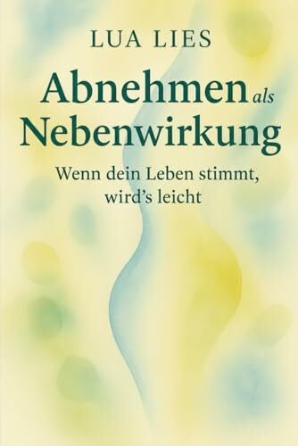 Lies, Lua Abnehmen als Nebenwirkung: Wenn dein Leben stimmt, wird’s leicht