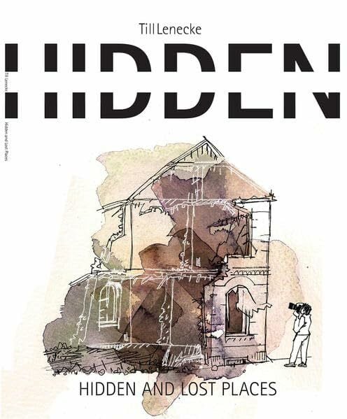Lenecke, Till hidden and lost places: Versteckte Ort in Hamburg. Erzählt und Illustriert von Till Lenecke (einzutausend)