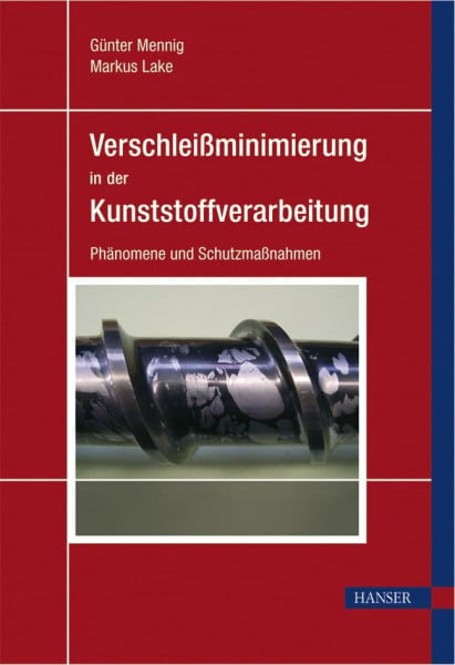 Markus Lake Verschleißminimierung in der Kunststoffverarbeitung: Phänomene und Schutzmaßnahmen