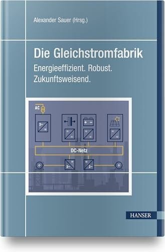 Sauer, Alexander Die Gleichstromfabrik: Energieeffizient. Robust. Zukunftsweisend.