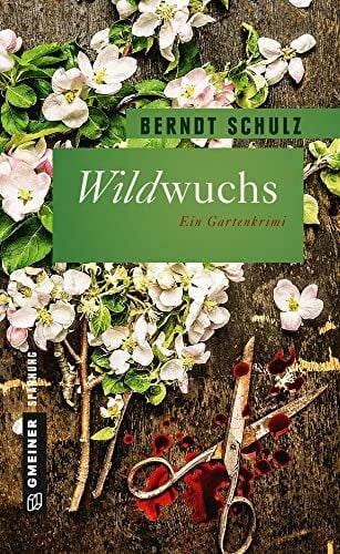 Schulz, Berndt Wildwuchs: Ein blutiger Gartenkrimi (Garten-Krimis im GMEINER-Verlag)