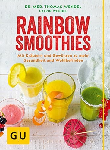 Wendel, Dr. Thomas Rainbow Smoothies: Mit Kräutern und Gewürzen zu mehr Gesundheit und Wohlbefinden (GU Diät&Gesundheit)