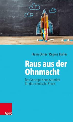 Regina Haller Raus aus der Ohnmacht: Das Konzept Neue Autorität für die schulische Praxis