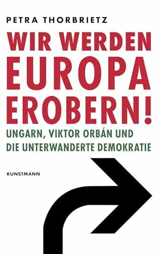 Thorbrietz, Dr. Petra Wir werden Europa erobern!: Ungarn, Viktor Orbán und die unterwanderte Demokratie
