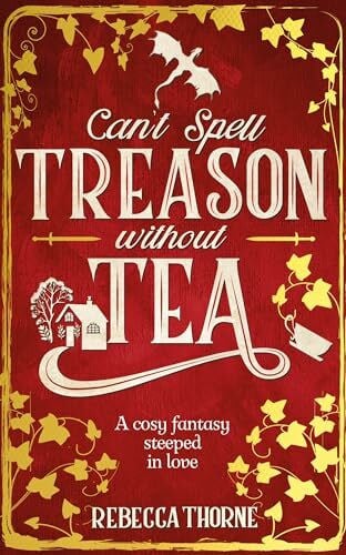 Thorne, Rebecca Can't Spell Treason Without Tea: A heart-warming cosy fantasy and an instant Sunday Times bestseller (Tomes & Tea, 1)
