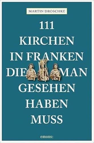 Droschke, Martin 111 Kirchen in Franken, die man gesehen haben muss (111 Orte ...)