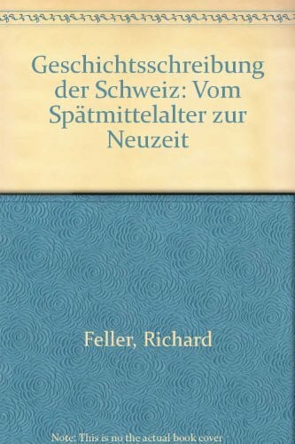 Unknown Geschichtsschreibung der Schweiz: Vom Spatmittelalter zur Neuzeit (German Edition)