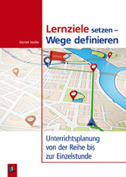 Isecke, Harriet Lernziele setzen - Wege definieren: Unterrichtsplanung von der Reihe bis zur Einzelstunde
