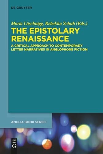 Schuh, Rebekka The Epistolary Renaissance: A Critical Approach to Contemporary Letter Narratives in Anglophone Fiction (Buchreihe der Anglia / Anglia Book Series, 62)