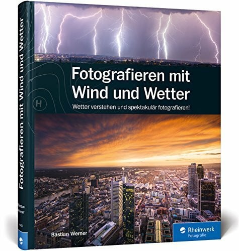 Werner, Bastian Fotografieren mit Wind und Wetter: Wetter verstehen und spektakulär fotografieren!