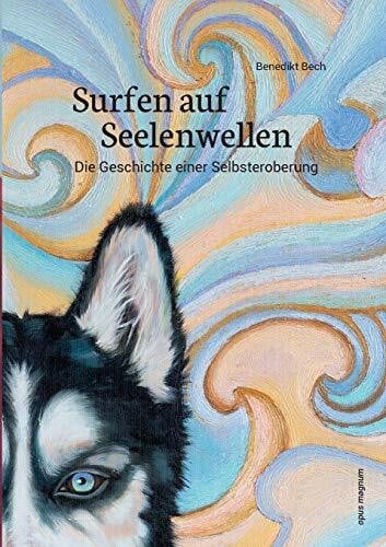Bech, Benedikt Surfen auf Seelenwellen: Die Geschichte einer Selbsteroberung