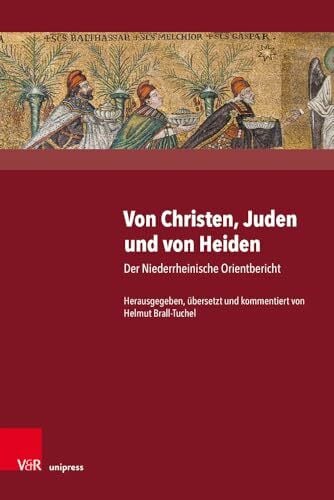 Helmut Brall-Tuchel Von Christen, Juden und von Heiden: Der Niederrheinische Orientbericht: Der Niederrheinische Orientbericht. Unter Mitarbeit von Jana Katczynski, Verena Rheinberg und Sarafina Yamoah