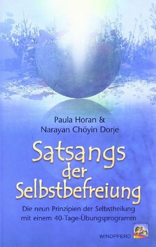 Dorje, Narayan C Satsangs der Selbstbefreiung: Die neun Prinzipien der Selbstheilung - mit einem 40-Tage-Übungsprogramm
