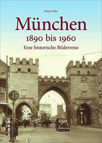 Fröba, Klaus München 1890 bis 1960. Eine historische Bilderreise. Rund 160 zumeist unveröffentlichte Aufnahmen zeigen das alte München und dokumentieren den Wandel der Stadt.