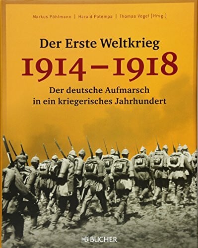 Thomas Vogel Der Erste Weltkrieg 1914 - 1918: Der deutsche Aufmarsch in ein kriegerisches Jahrhundert