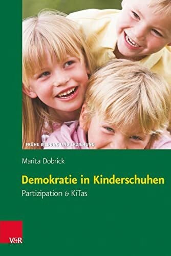 Marita Dobrick Demokratie in Kinderschuhen: Partizipation & KiTas (Frühe Bildung und Erziehung)