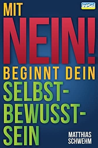 Schwehm, Matthias Mit NEIN beginnt dein Selbstbewusstsein: NEIN sagen und dich wirkungsvoll abgrenzen mit der N-EIN-fach-Technik