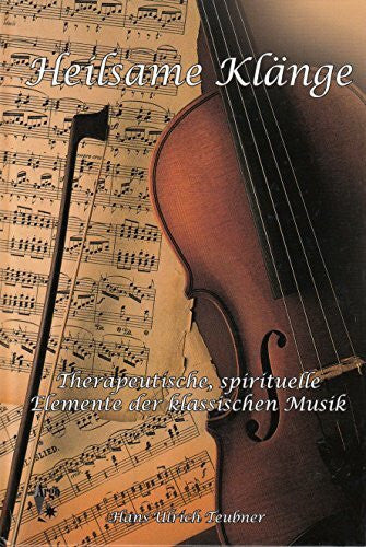 Teubner, Hans U Heilsame Klänge: Mit Mozart, Bach und Beethoven: Therapeutische und spirituelle Elemente in der klassischen Musik