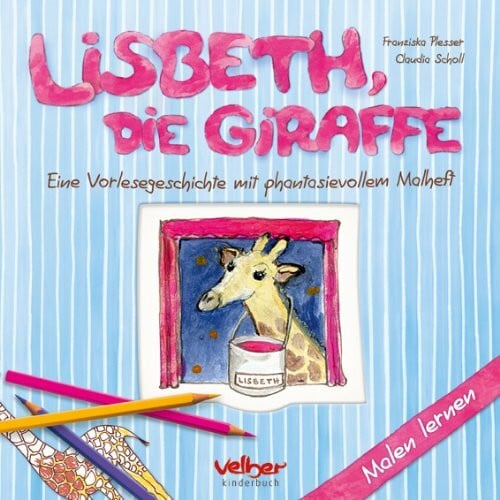 Scholl, Claudia Lisbeth, die Giraffe: Eine Vorlesegeschichte mit phantasievollem Malheft: Eine Vorlesegeschichte mit phantasievollem Malheft. Malen lernen