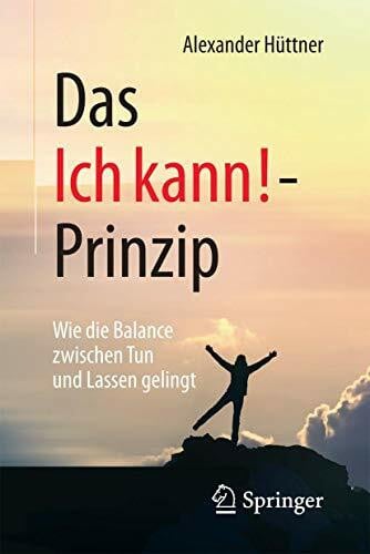 Hüttner, Alexander Das Ich kann!-Prinzip: Wie die Balance zwischen Tun und Lassen gelingt