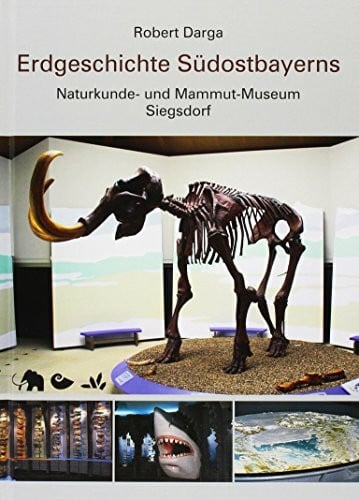 Darga, Robert Erdgeschichte Südostbayerns: Naturkunde- und Mammut-Museum Siegsdorf