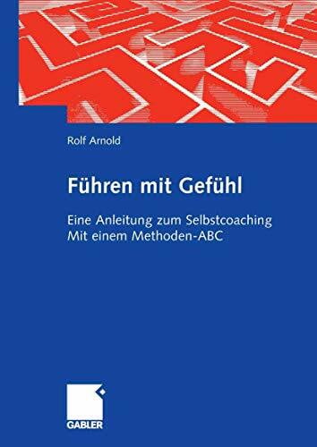Arnold, Rolf Führen mit Gefühl: Eine Anleitung zum Selbstcoaching. Mit einem Methoden-ABC