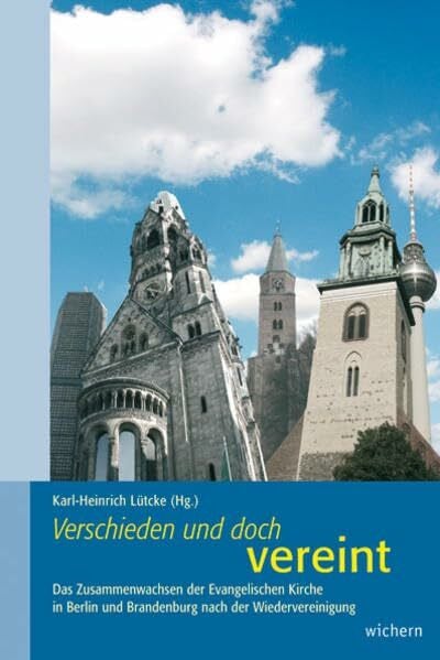 Huber, Wolfgang Verschieden und doch vereint: Das Zusammenleben der Evangelischen Kirche in Berlin und Brandenburg nach der Wiedervereinigung